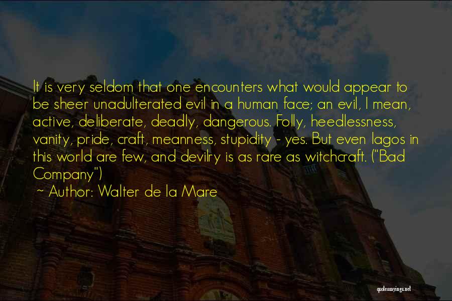 Walter De La Mare Quotes: It Is Very Seldom That One Encounters What Would Appear To Be Sheer Unadulterated Evil In A Human Face; An