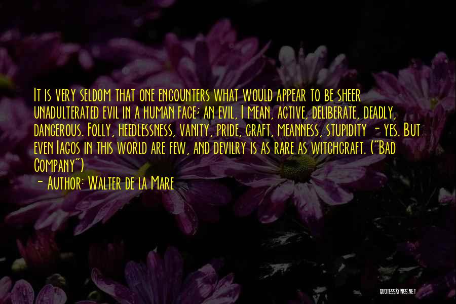 Walter De La Mare Quotes: It Is Very Seldom That One Encounters What Would Appear To Be Sheer Unadulterated Evil In A Human Face; An