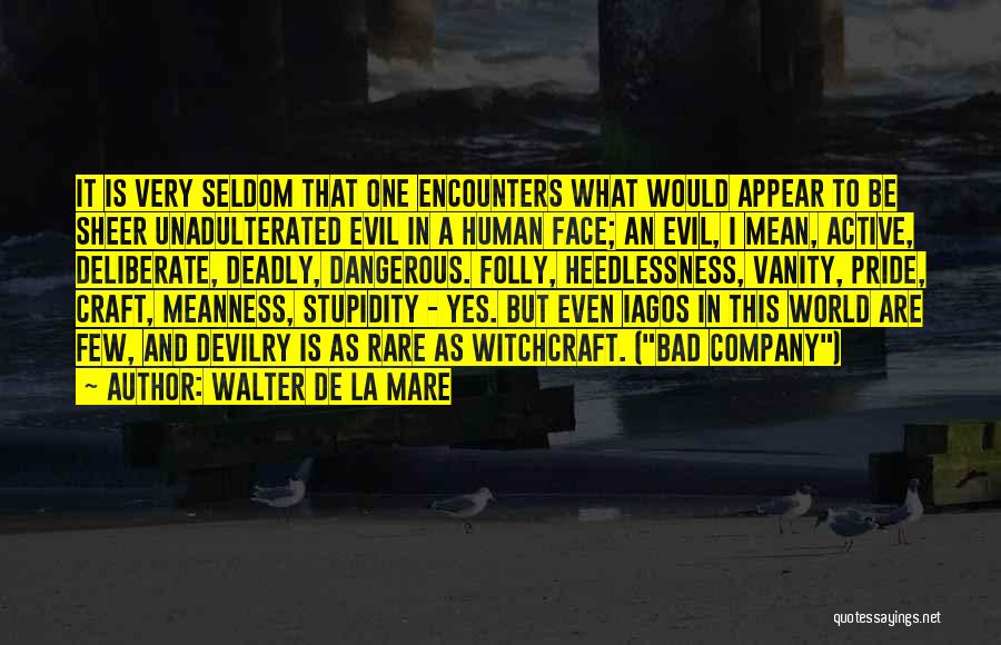 Walter De La Mare Quotes: It Is Very Seldom That One Encounters What Would Appear To Be Sheer Unadulterated Evil In A Human Face; An