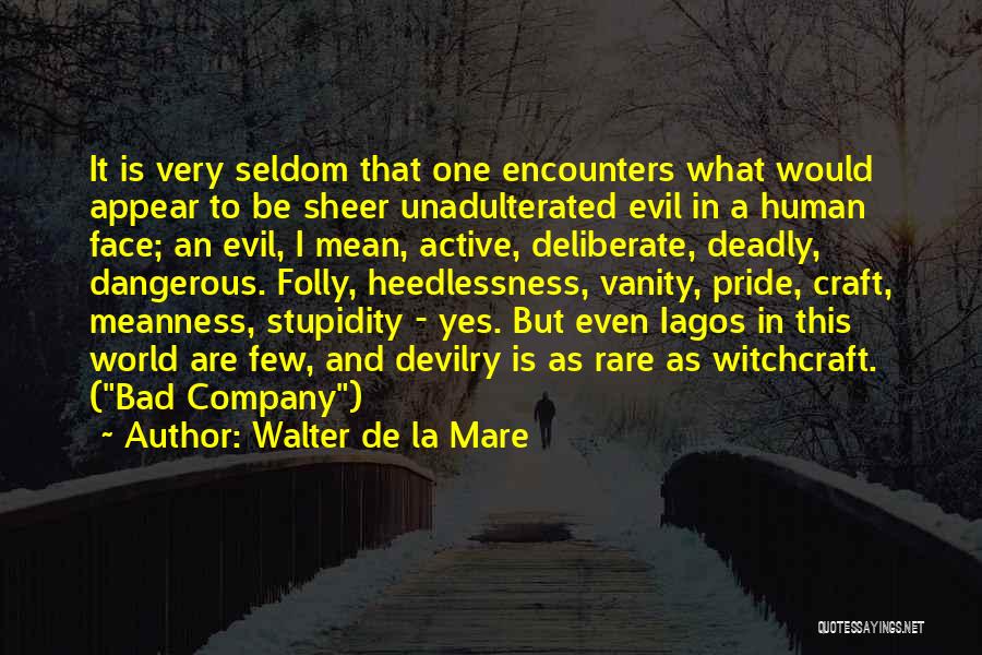 Walter De La Mare Quotes: It Is Very Seldom That One Encounters What Would Appear To Be Sheer Unadulterated Evil In A Human Face; An