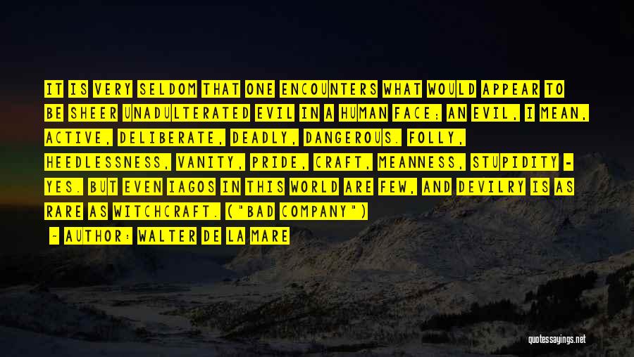 Walter De La Mare Quotes: It Is Very Seldom That One Encounters What Would Appear To Be Sheer Unadulterated Evil In A Human Face; An