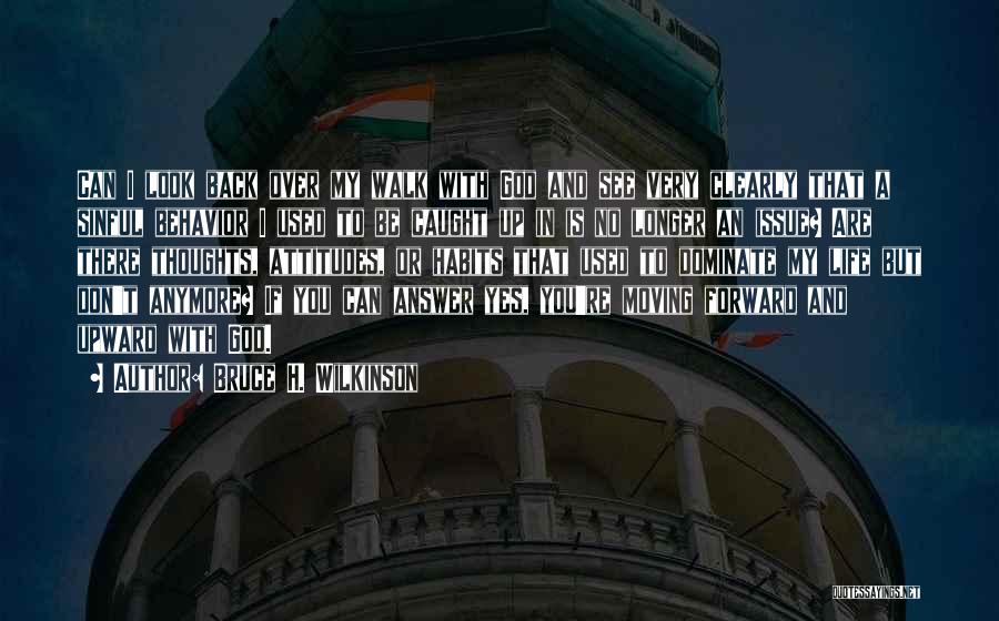 Bruce H. Wilkinson Quotes: Can I Look Back Over My Walk With God And See Very Clearly That A Sinful Behavior I Used To