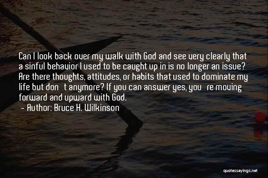 Bruce H. Wilkinson Quotes: Can I Look Back Over My Walk With God And See Very Clearly That A Sinful Behavior I Used To