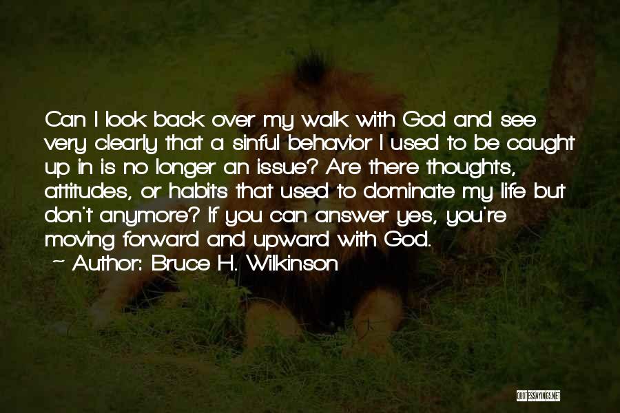 Bruce H. Wilkinson Quotes: Can I Look Back Over My Walk With God And See Very Clearly That A Sinful Behavior I Used To