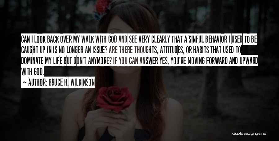 Bruce H. Wilkinson Quotes: Can I Look Back Over My Walk With God And See Very Clearly That A Sinful Behavior I Used To