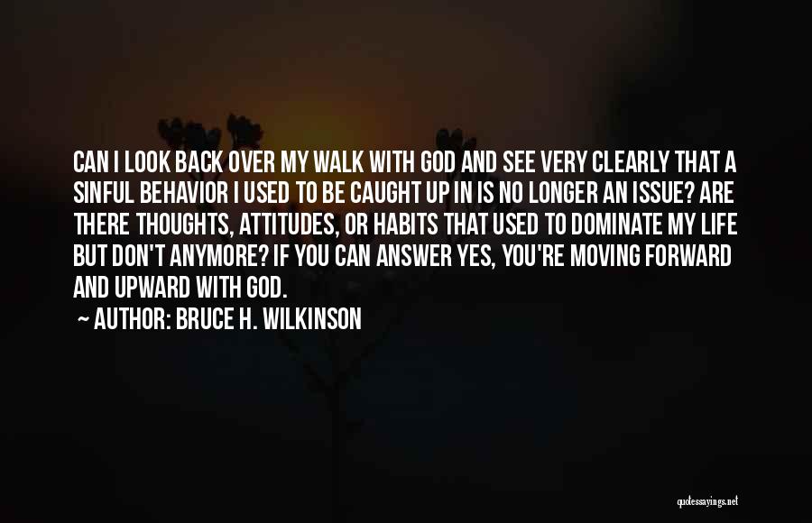 Bruce H. Wilkinson Quotes: Can I Look Back Over My Walk With God And See Very Clearly That A Sinful Behavior I Used To