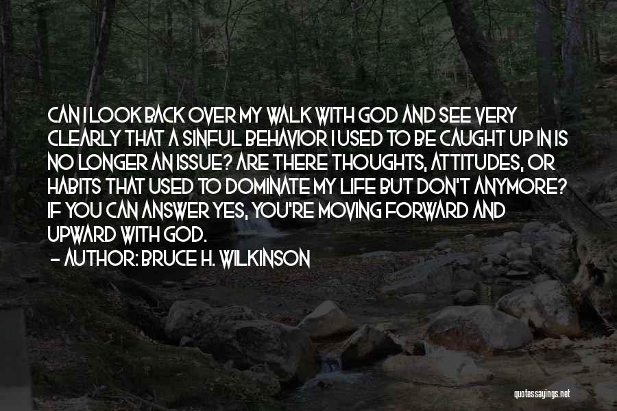 Bruce H. Wilkinson Quotes: Can I Look Back Over My Walk With God And See Very Clearly That A Sinful Behavior I Used To