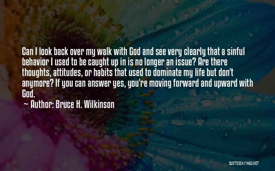 Bruce H. Wilkinson Quotes: Can I Look Back Over My Walk With God And See Very Clearly That A Sinful Behavior I Used To