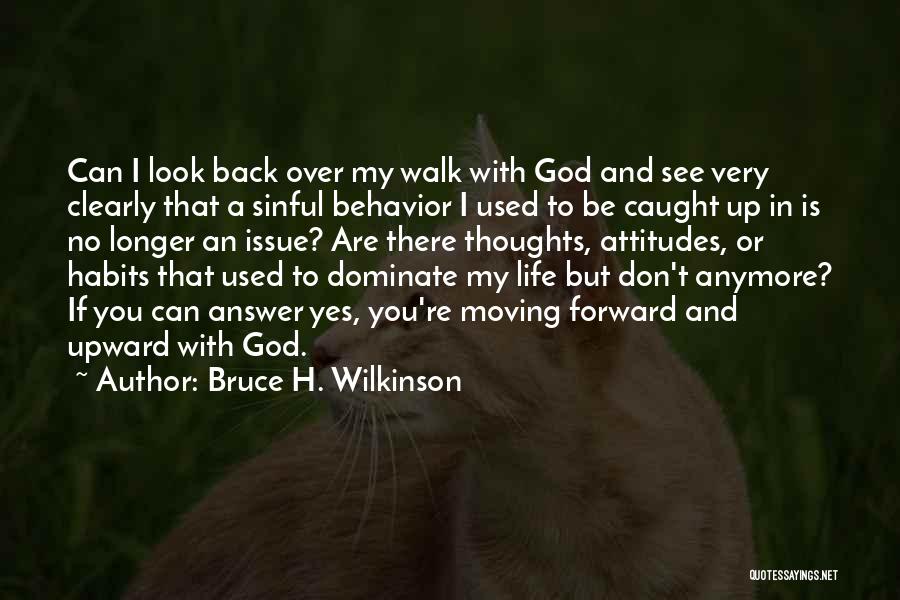 Bruce H. Wilkinson Quotes: Can I Look Back Over My Walk With God And See Very Clearly That A Sinful Behavior I Used To