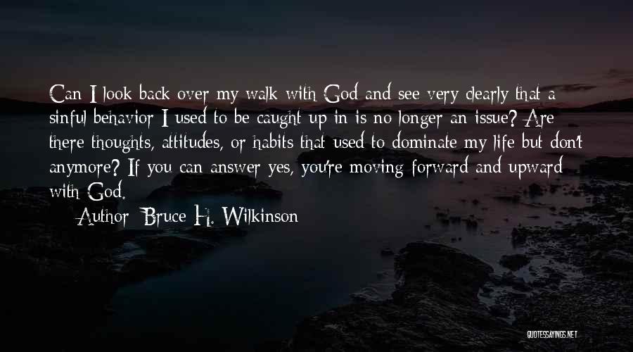 Bruce H. Wilkinson Quotes: Can I Look Back Over My Walk With God And See Very Clearly That A Sinful Behavior I Used To