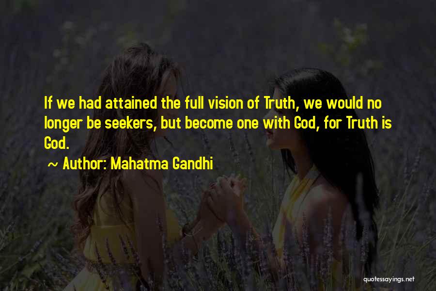 Mahatma Gandhi Quotes: If We Had Attained The Full Vision Of Truth, We Would No Longer Be Seekers, But Become One With God,