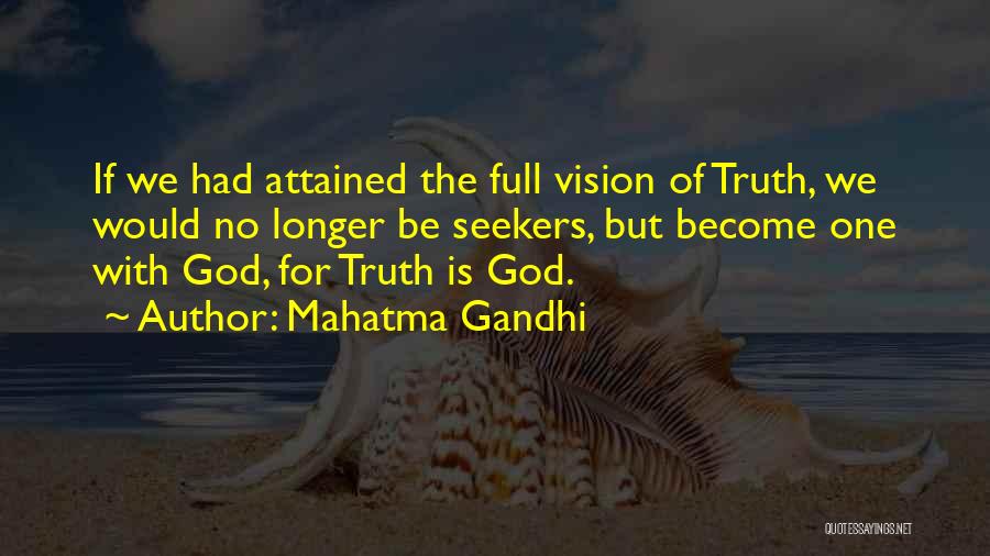 Mahatma Gandhi Quotes: If We Had Attained The Full Vision Of Truth, We Would No Longer Be Seekers, But Become One With God,