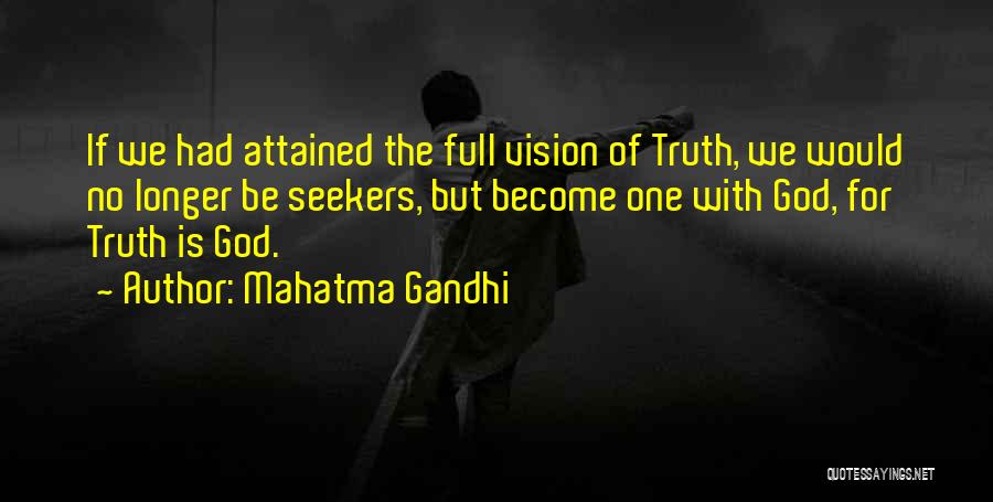 Mahatma Gandhi Quotes: If We Had Attained The Full Vision Of Truth, We Would No Longer Be Seekers, But Become One With God,