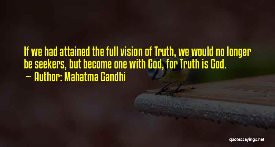 Mahatma Gandhi Quotes: If We Had Attained The Full Vision Of Truth, We Would No Longer Be Seekers, But Become One With God,
