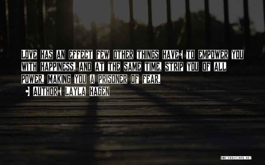 Layla Hagen Quotes: Love Has An Effect Few Other Things Have: To Empower You With Happiness, And At The Same Time, Strip You