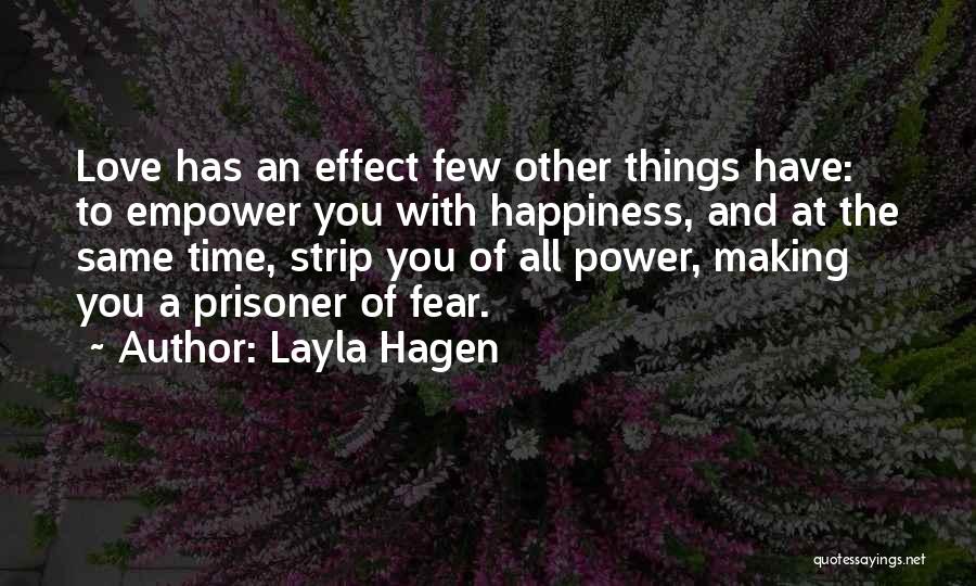 Layla Hagen Quotes: Love Has An Effect Few Other Things Have: To Empower You With Happiness, And At The Same Time, Strip You