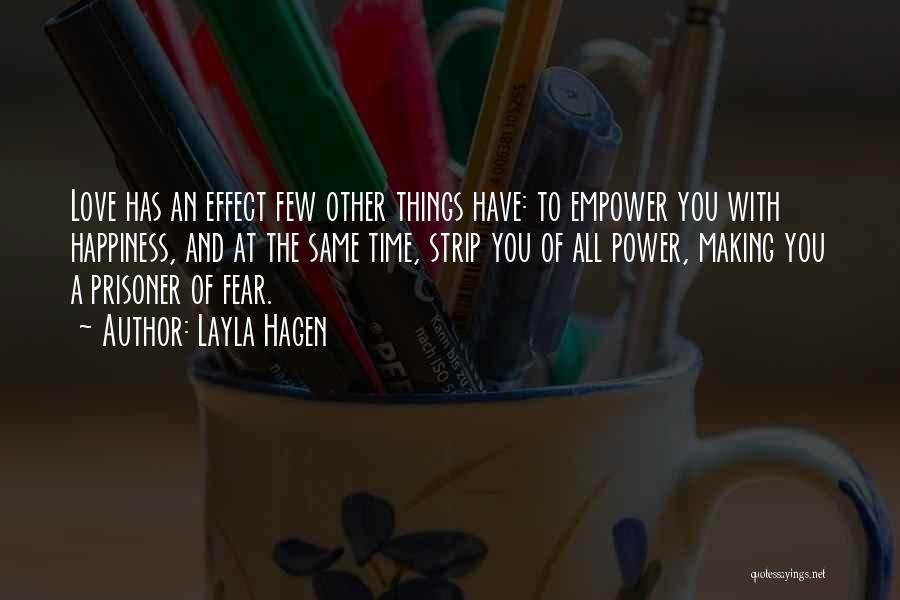 Layla Hagen Quotes: Love Has An Effect Few Other Things Have: To Empower You With Happiness, And At The Same Time, Strip You