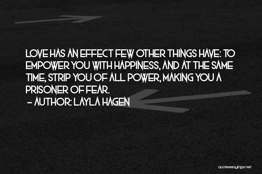 Layla Hagen Quotes: Love Has An Effect Few Other Things Have: To Empower You With Happiness, And At The Same Time, Strip You