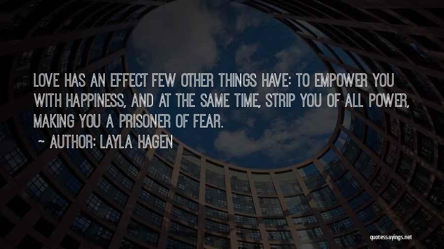 Layla Hagen Quotes: Love Has An Effect Few Other Things Have: To Empower You With Happiness, And At The Same Time, Strip You