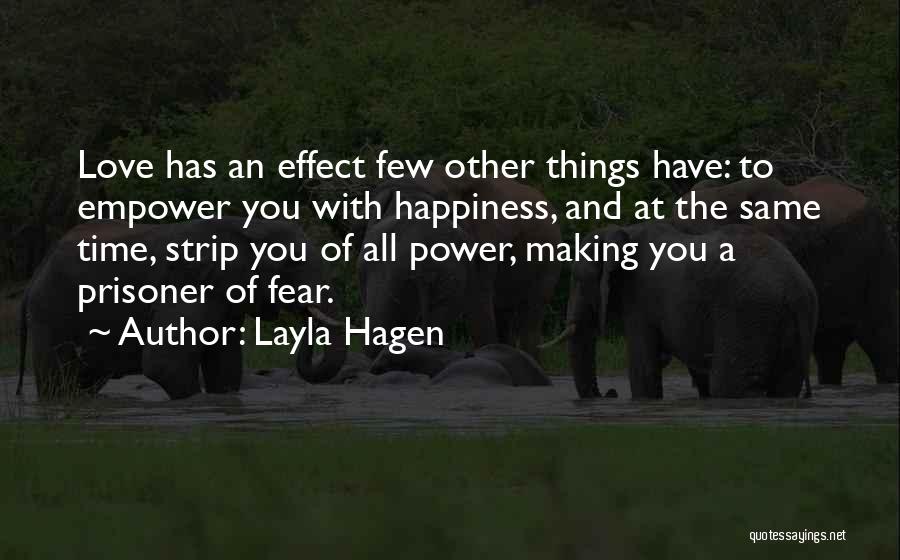 Layla Hagen Quotes: Love Has An Effect Few Other Things Have: To Empower You With Happiness, And At The Same Time, Strip You
