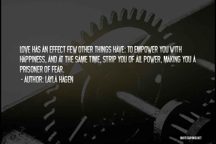 Layla Hagen Quotes: Love Has An Effect Few Other Things Have: To Empower You With Happiness, And At The Same Time, Strip You