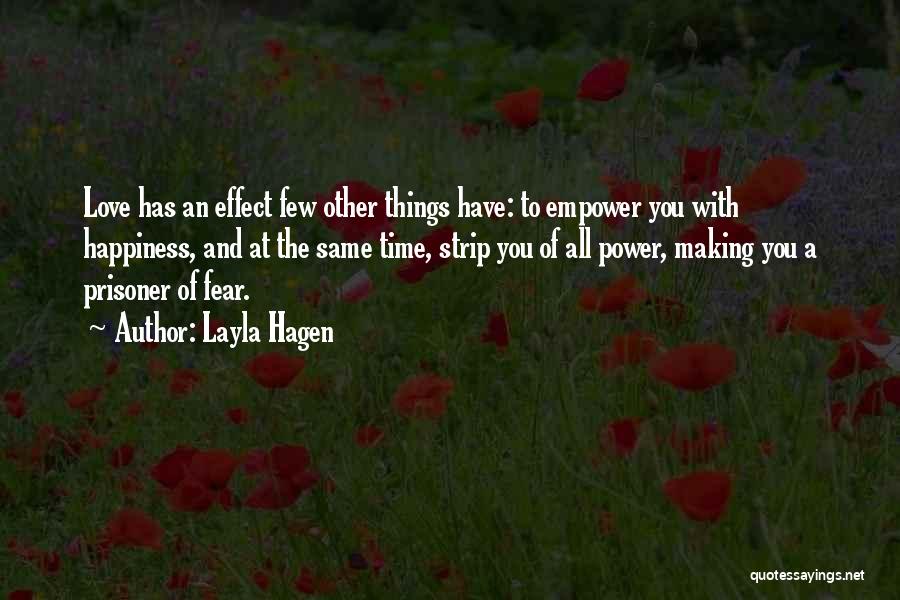 Layla Hagen Quotes: Love Has An Effect Few Other Things Have: To Empower You With Happiness, And At The Same Time, Strip You