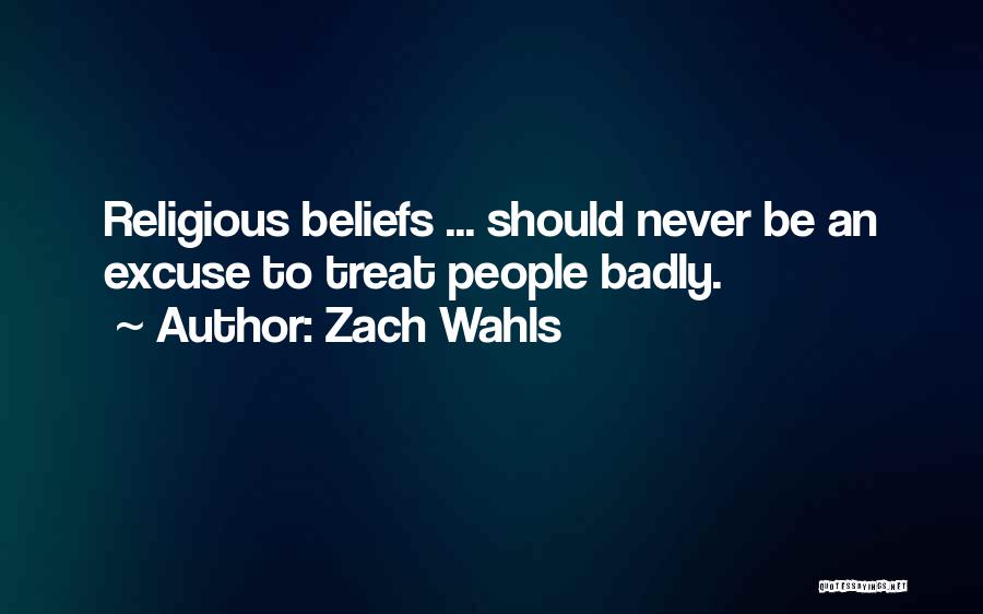 Zach Wahls Quotes: Religious Beliefs ... Should Never Be An Excuse To Treat People Badly.