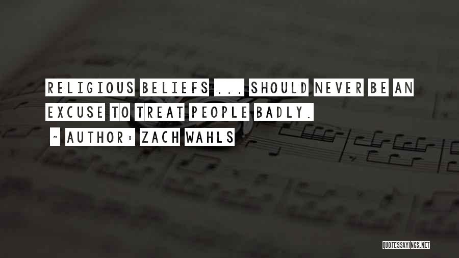 Zach Wahls Quotes: Religious Beliefs ... Should Never Be An Excuse To Treat People Badly.