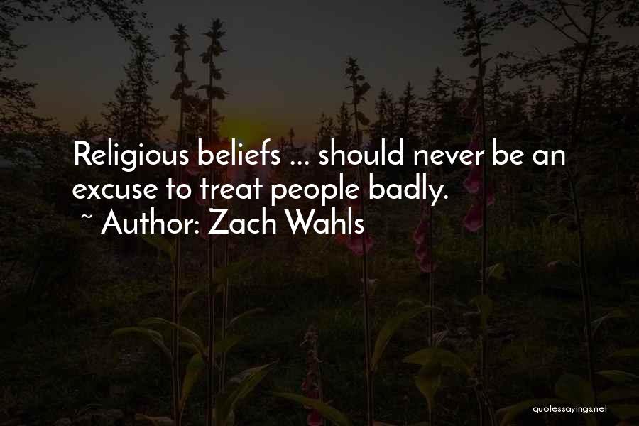 Zach Wahls Quotes: Religious Beliefs ... Should Never Be An Excuse To Treat People Badly.