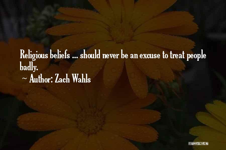Zach Wahls Quotes: Religious Beliefs ... Should Never Be An Excuse To Treat People Badly.