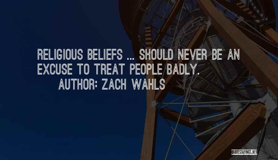 Zach Wahls Quotes: Religious Beliefs ... Should Never Be An Excuse To Treat People Badly.