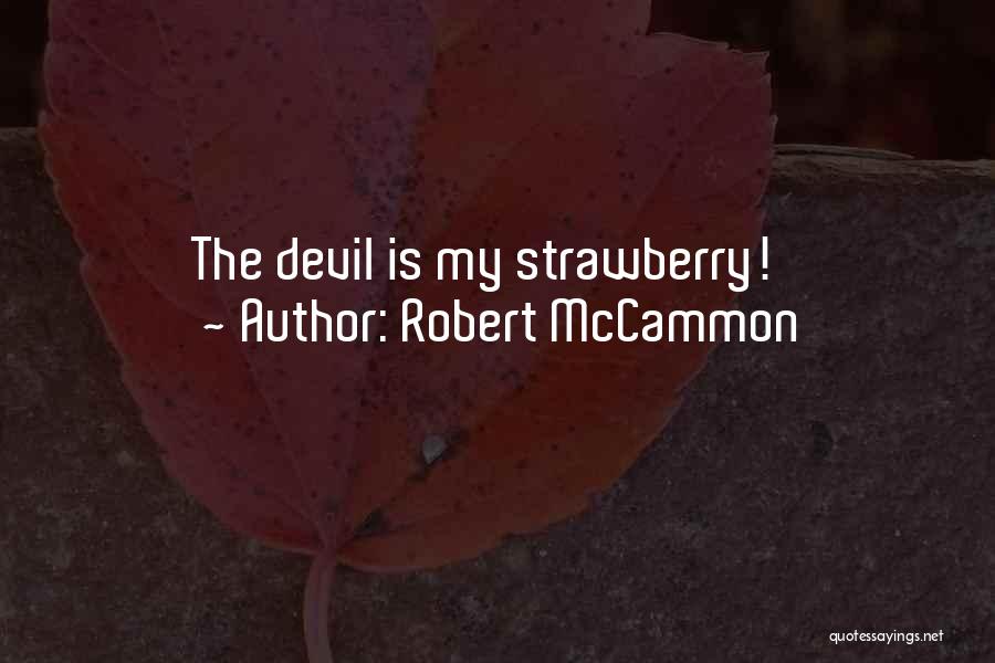 Robert McCammon Quotes: The Devil Is My Strawberry!