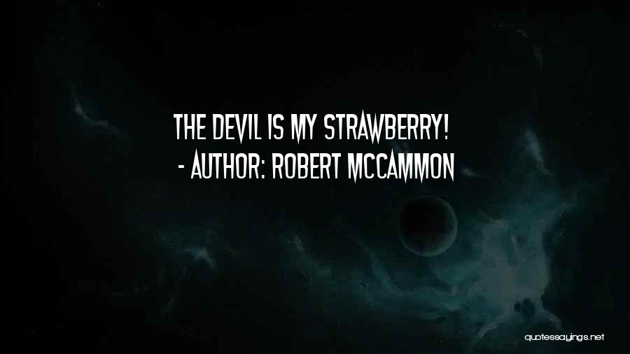 Robert McCammon Quotes: The Devil Is My Strawberry!
