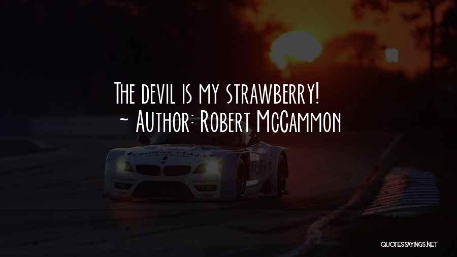 Robert McCammon Quotes: The Devil Is My Strawberry!