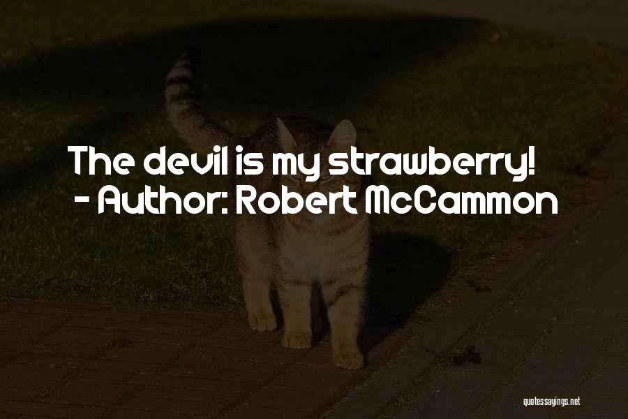 Robert McCammon Quotes: The Devil Is My Strawberry!