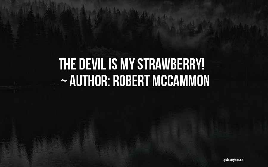 Robert McCammon Quotes: The Devil Is My Strawberry!