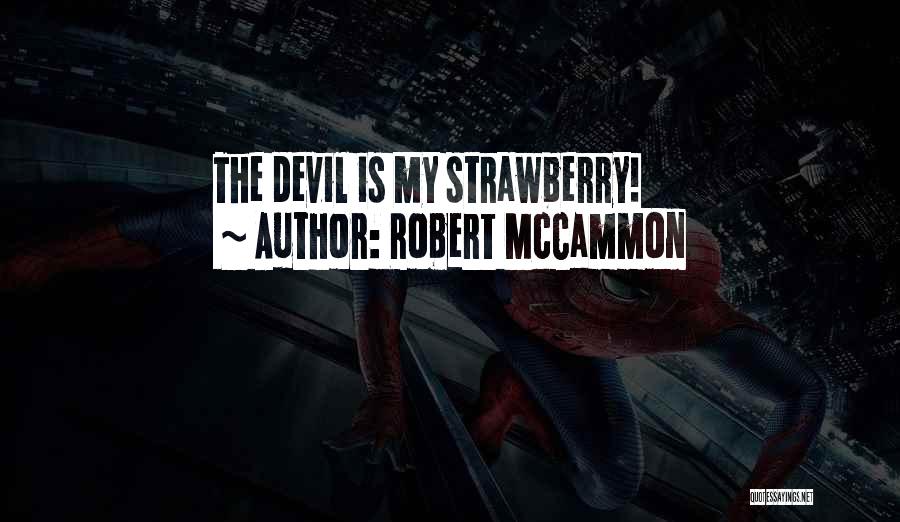 Robert McCammon Quotes: The Devil Is My Strawberry!