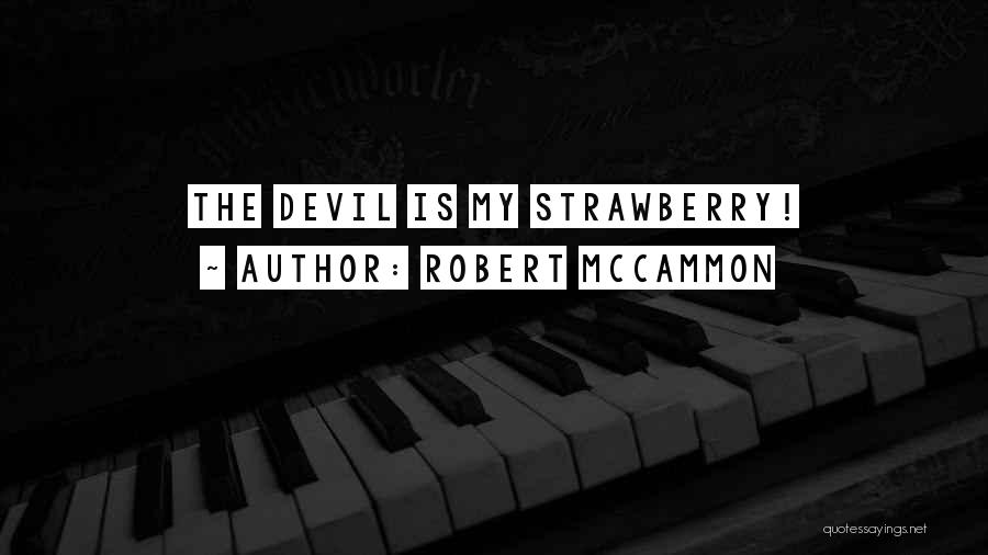 Robert McCammon Quotes: The Devil Is My Strawberry!