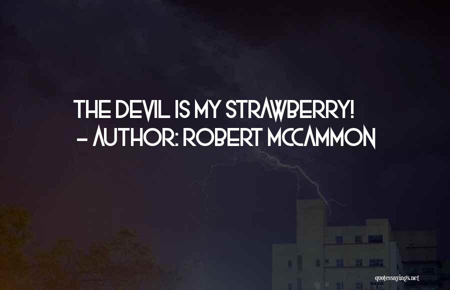 Robert McCammon Quotes: The Devil Is My Strawberry!
