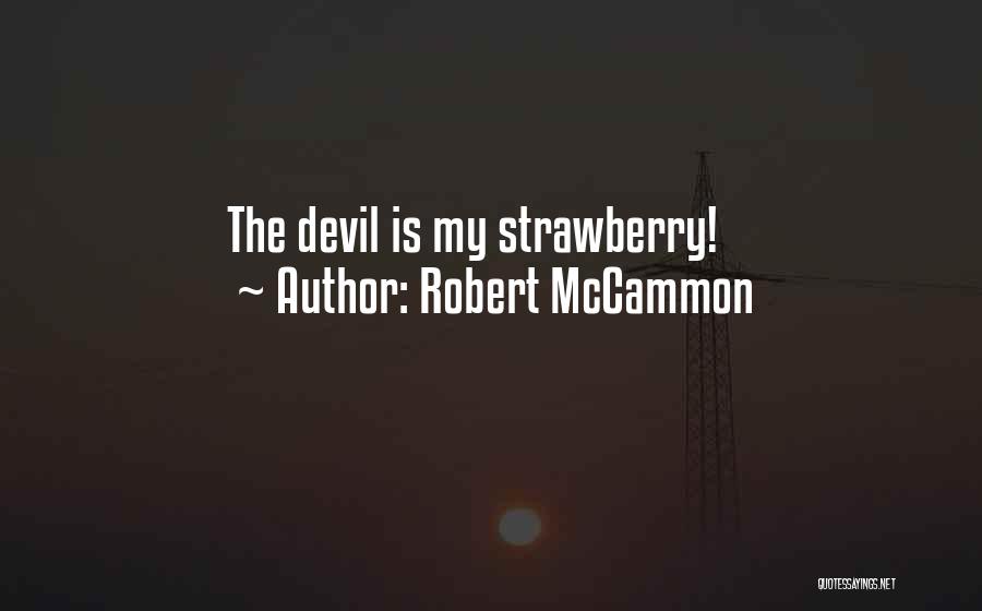 Robert McCammon Quotes: The Devil Is My Strawberry!