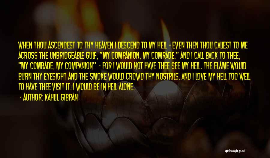Kahlil Gibran Quotes: When Thou Ascendest To Thy Heaven I Descend To My Hell - Even Then Thou Callest To Me Across The