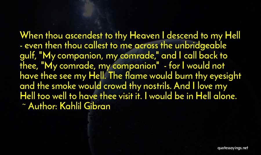 Kahlil Gibran Quotes: When Thou Ascendest To Thy Heaven I Descend To My Hell - Even Then Thou Callest To Me Across The