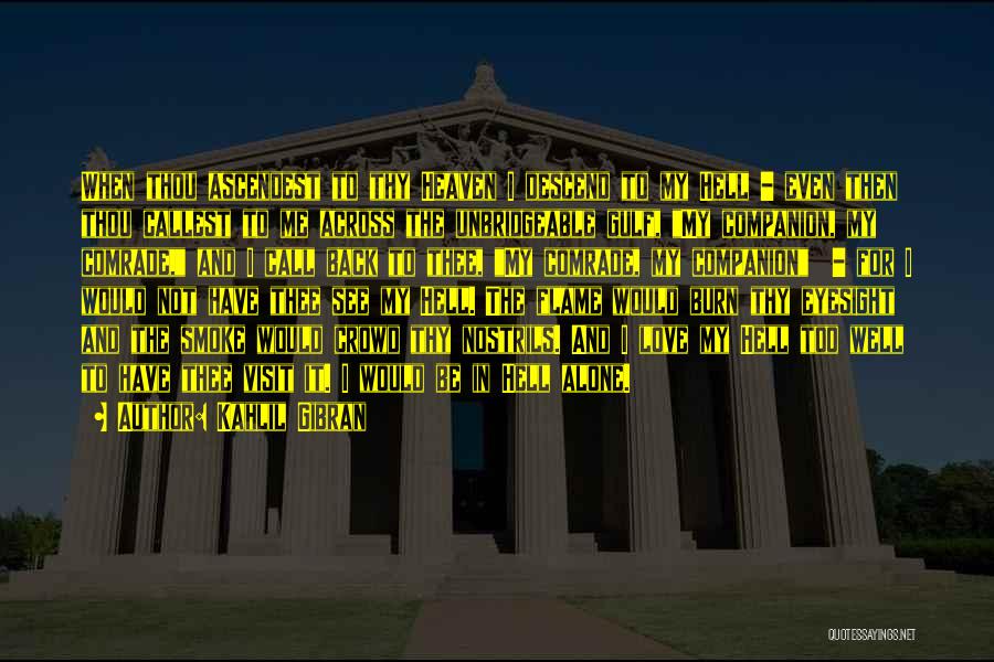 Kahlil Gibran Quotes: When Thou Ascendest To Thy Heaven I Descend To My Hell - Even Then Thou Callest To Me Across The