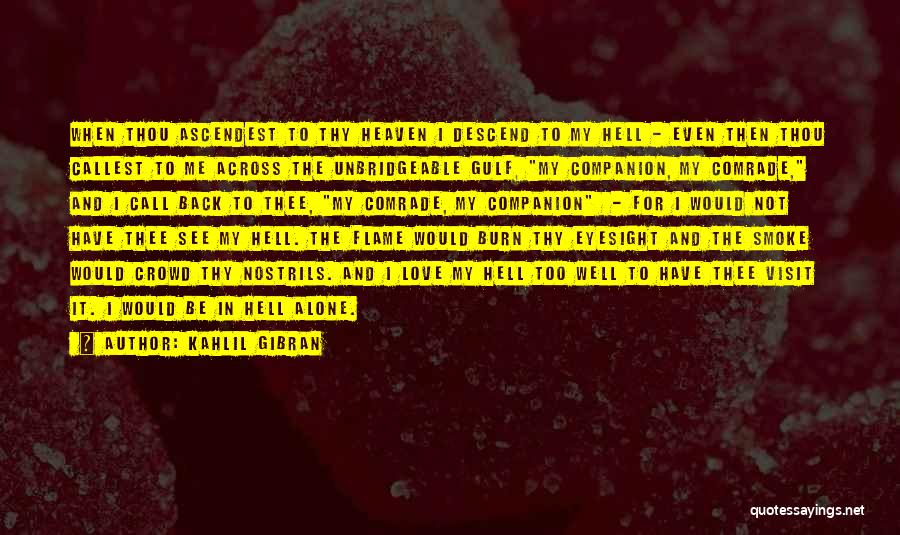 Kahlil Gibran Quotes: When Thou Ascendest To Thy Heaven I Descend To My Hell - Even Then Thou Callest To Me Across The
