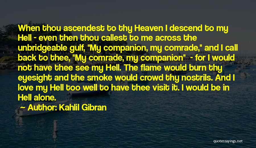 Kahlil Gibran Quotes: When Thou Ascendest To Thy Heaven I Descend To My Hell - Even Then Thou Callest To Me Across The