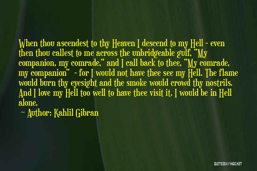 Kahlil Gibran Quotes: When Thou Ascendest To Thy Heaven I Descend To My Hell - Even Then Thou Callest To Me Across The