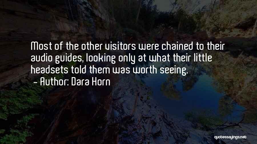 Dara Horn Quotes: Most Of The Other Visitors Were Chained To Their Audio Guides, Looking Only At What Their Little Headsets Told Them