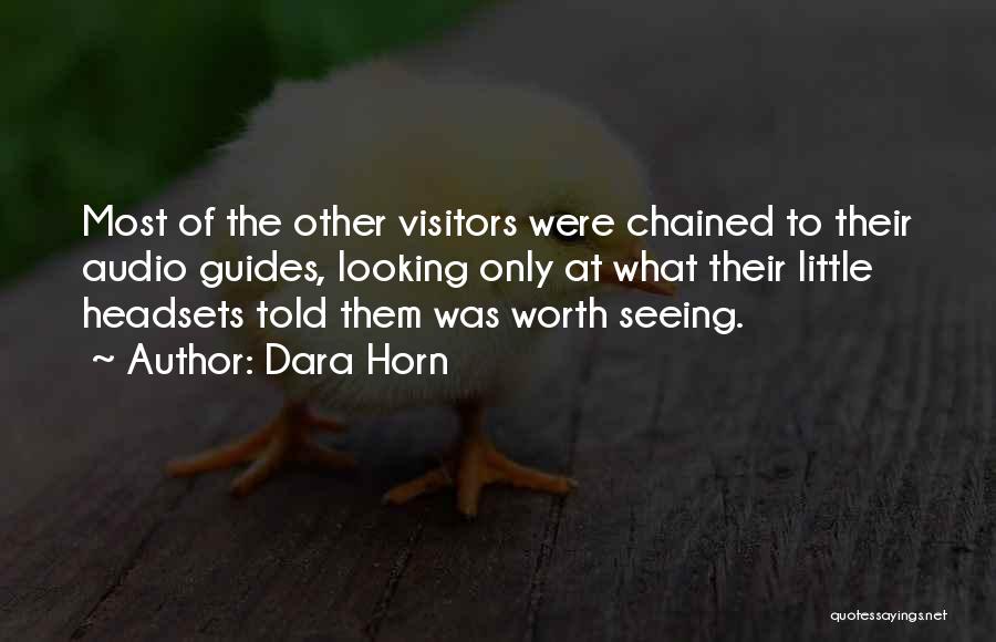 Dara Horn Quotes: Most Of The Other Visitors Were Chained To Their Audio Guides, Looking Only At What Their Little Headsets Told Them