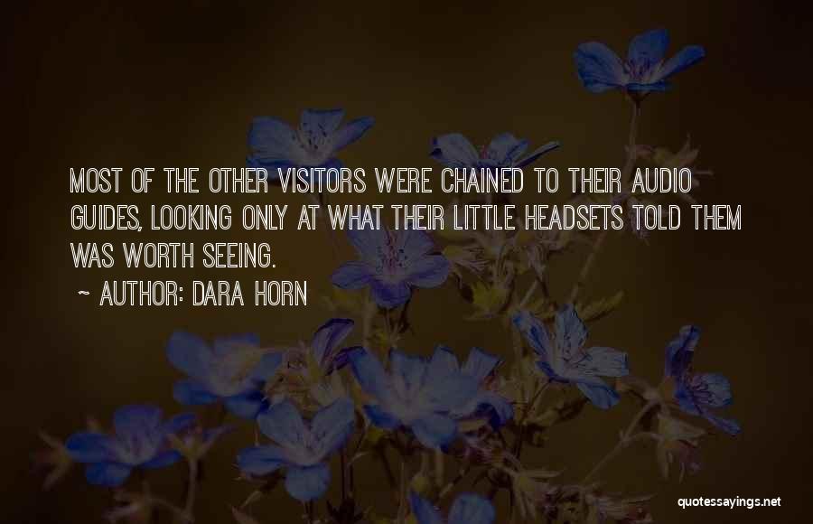 Dara Horn Quotes: Most Of The Other Visitors Were Chained To Their Audio Guides, Looking Only At What Their Little Headsets Told Them