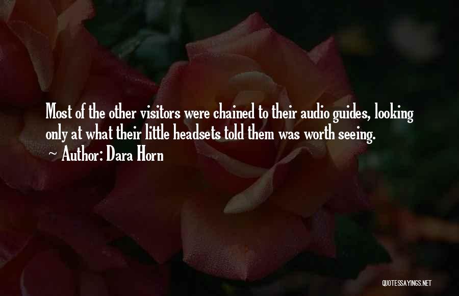 Dara Horn Quotes: Most Of The Other Visitors Were Chained To Their Audio Guides, Looking Only At What Their Little Headsets Told Them